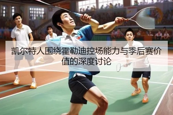 凯尔特人围绕霍勒迪控场能力与季后赛价值的深度讨论